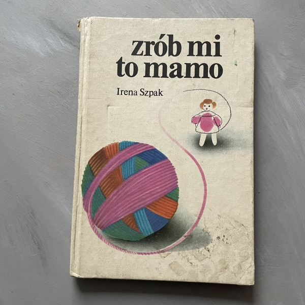 Zrób mi to mamo. Dzianina dla małych dzieci - Irena Szpak