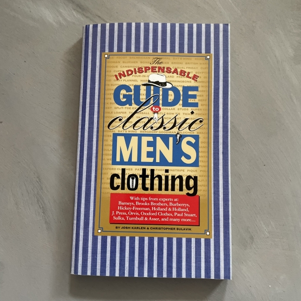 The indispensable guide of classic men's clothing - Josh Karlen, Christophe Sulavik