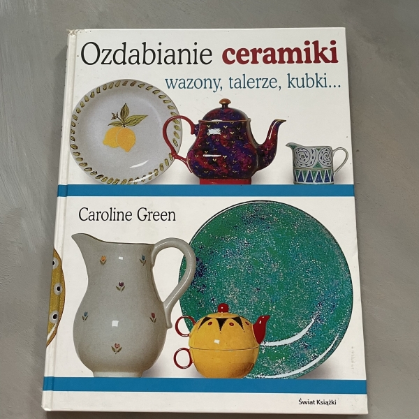 Ozdabianie ceramiki - wazony, talerze, kubki... - Caroline Green