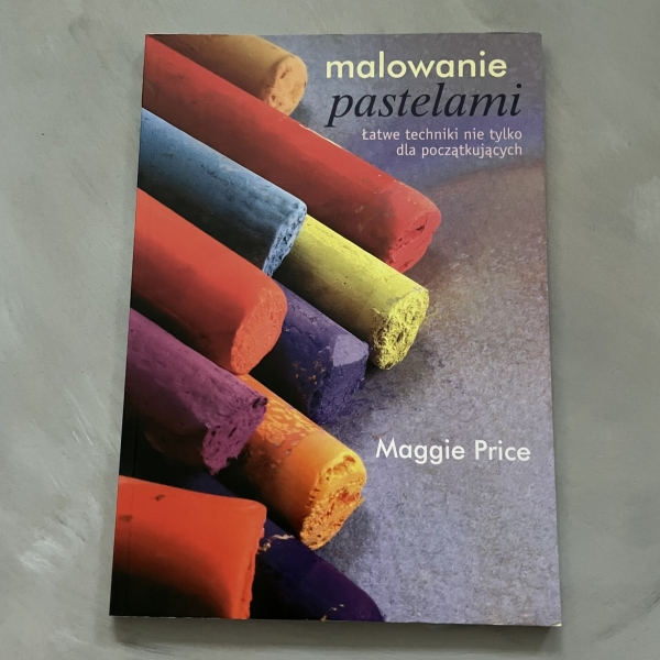 Malowanie pastelami. Łatwe techniki nie tylko dla początkujących - Maggie Price