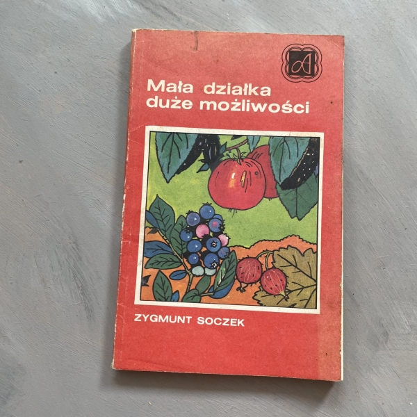 Mała działka, duże możliwości. Poradnik dla miłośników sadownictwa - Zygmunt Soczek